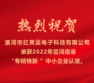 熱烈祝賀紅黃藍(lán)電子榮獲2022年度河南省“專(zhuān)精特新”中小企業(yè)認(rèn)定。